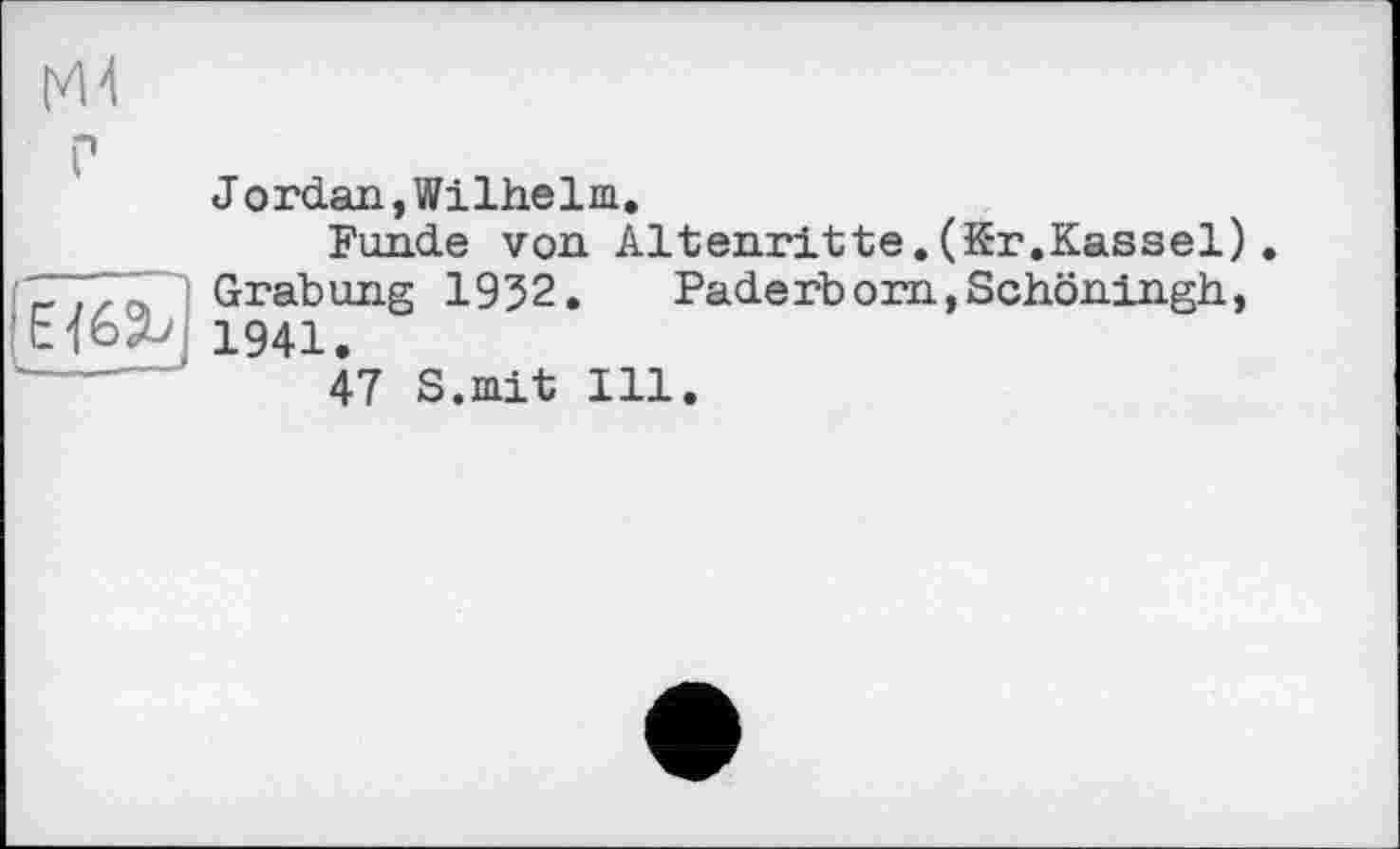 ﻿Ж
	
Jordan, Wilhelm.
Funde von Altenritte.(Kr.Kassel). Grabung 1952. Paderborn,Schöningh, 1941.
47 S.mit Ill.